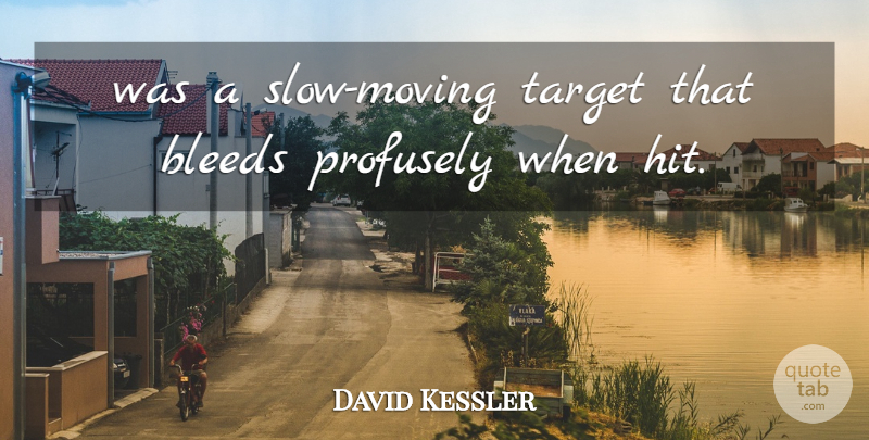 David Kessler Quote About Bleeds, Target: Was A Slow Moving Target...