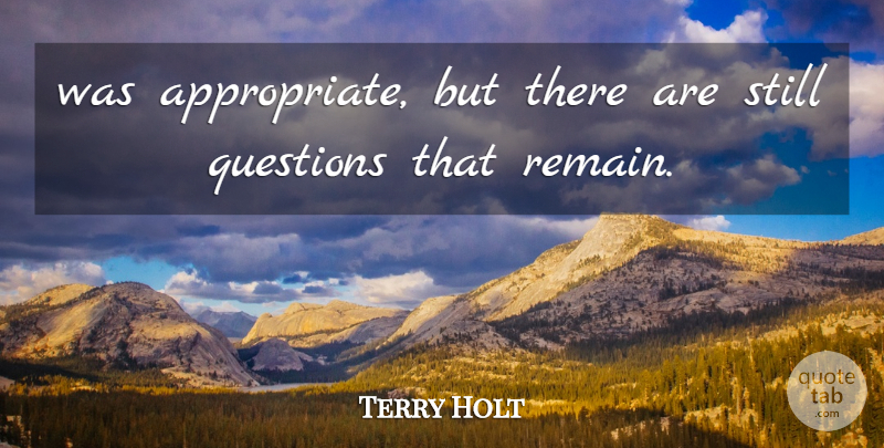 Terry Holt Quote About Questions: Was Appropriate But There Are...