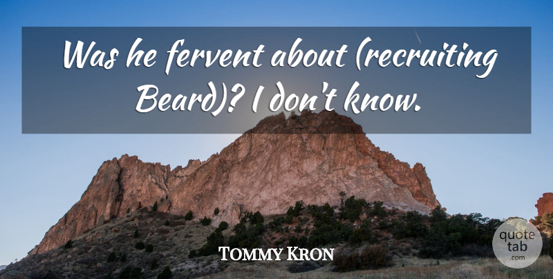 Tommy Kron Quote About Fervent: Was He Fervent About Recruiting...