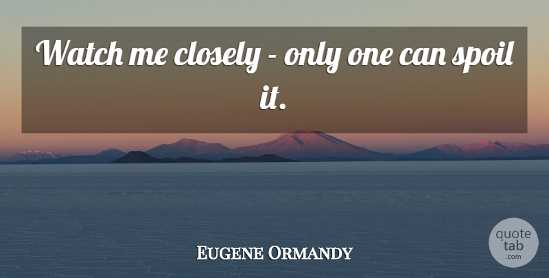 Eugene Ormandy Quote About Funny, Orchestra, Watches: Watch Me Closely Only One...