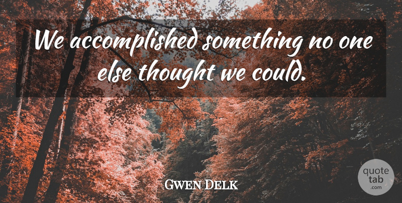 Gwen Delk Quote About undefined: We Accomplished Something No One...