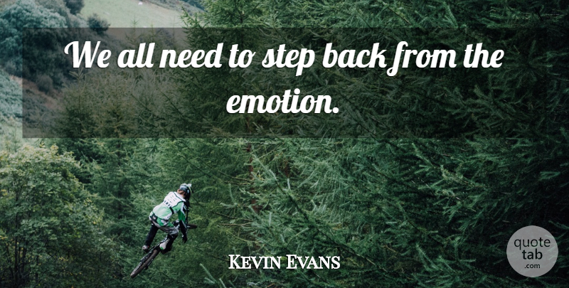 Kevin Evans Quote About Emotions, Step: We All Need To Step...