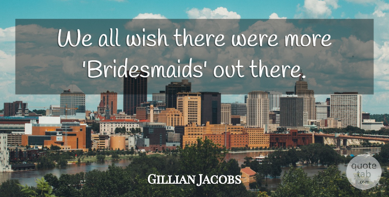 Gillian Jacobs Quote About Wish, Bridesmaids: We All Wish There Were...