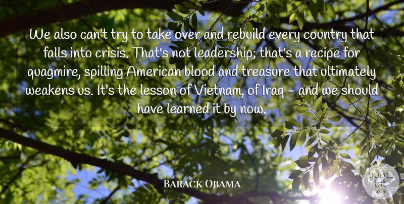 Barack Obama Quote About Country, Falls, Iraq, Leadership, Learned: We Also Cant Try To...