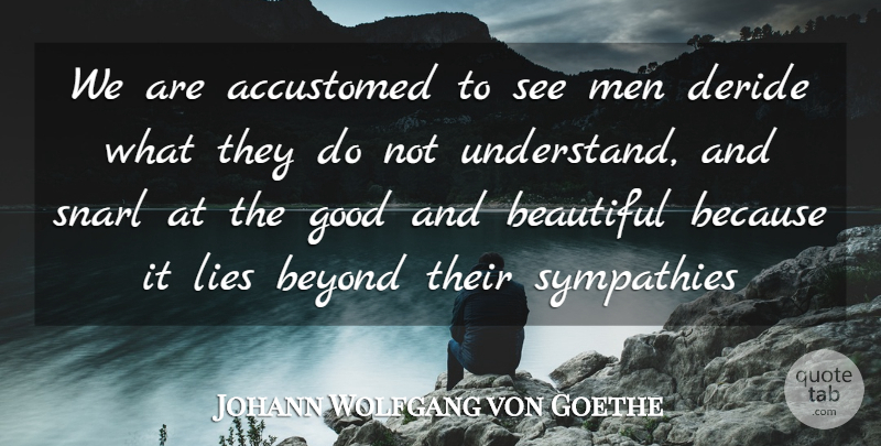 Johann Wolfgang von Goethe Quote About Beautiful, Lying, Men: We Are Accustomed To See...