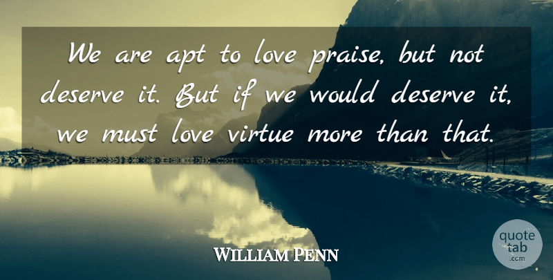 William Penn Quote About Love, Virtue, Praise: We Are Apt To Love...