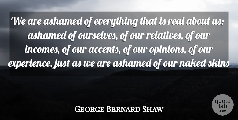 George Bernard Shaw Quote About Ashamed, Naked, Skins: We Are Ashamed Of Everything...