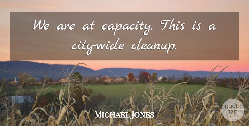 Michael Jones Quote About undefined: We Are At Capacity This...