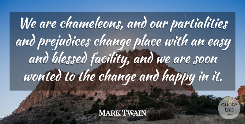 Mark Twain Quote About Change, Prejudice, Easy: We Are Chameleons And Our...
