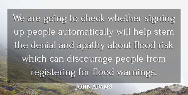John Adams Quote About Apathy, Check, Denial, Discourage, Flood: We Are Going To Check...