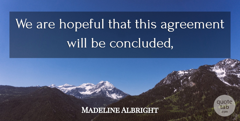 Madeline Albright Quote About Agreement, Hopeful: We Are Hopeful That This...