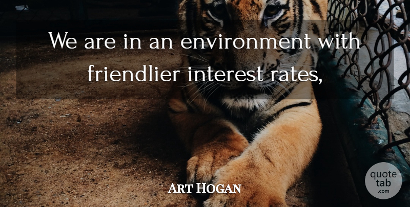 Art Hogan Quote About Environment, Interest: We Are In An Environment...