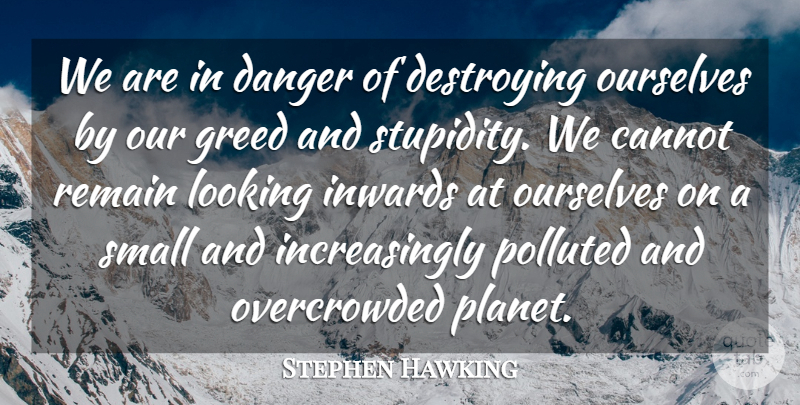 Stephen Hawking Quote About Stupidity, Greed, Danger: We Are In Danger Of...