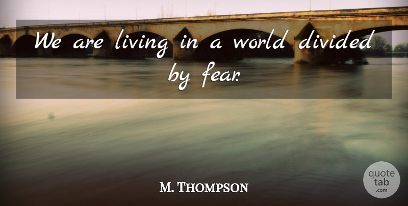 M. Thompson Quote About Divided, Living: We Are Living In A...