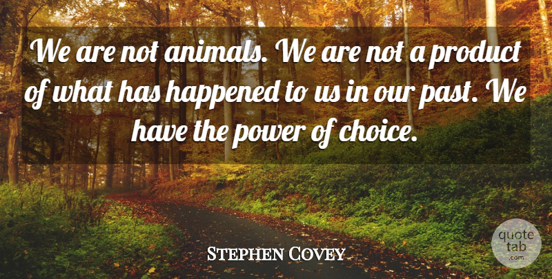 Stephen Covey Quote About Change, Responsibility, Power: We Are Not Animals We...