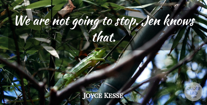 Joyce Kesse Quote About Knows: We Are Not Going To...