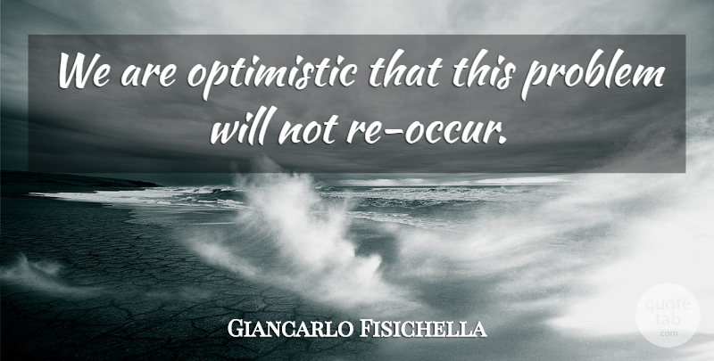 Giancarlo Fisichella Quote About Optimistic, Problem: We Are Optimistic That This...
