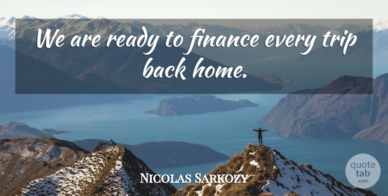 Nicolas Sarkozy Quote About Finance, Ready, Trip: We Are Ready To Finance...