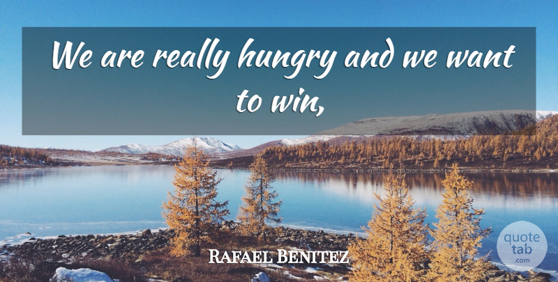 Rafael Benitez Quote About Hungry: We Are Really Hungry And...
