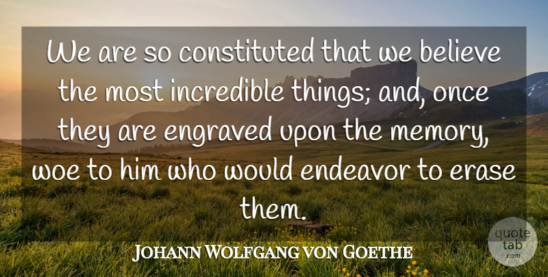 Johann Wolfgang von Goethe Quote About Memories, Believe, Woe: We Are So Constituted That...