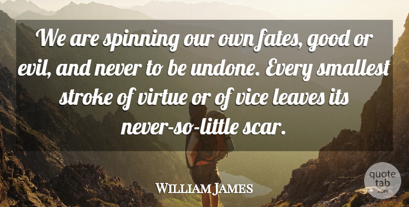William James Quote About Character, Fate, Evil: We Are Spinning Our Own...