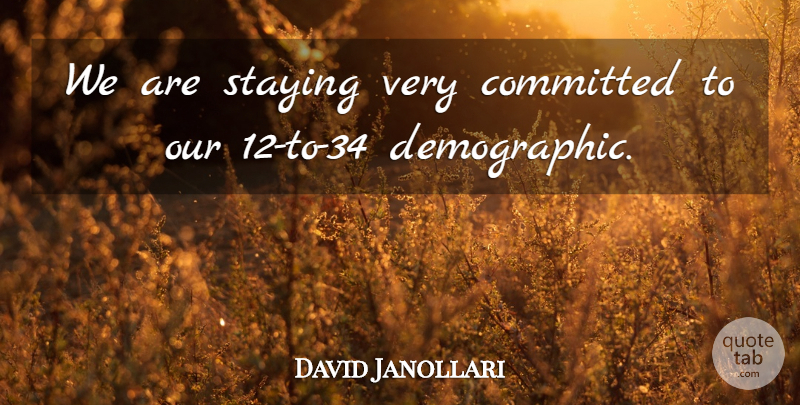 David Janollari Quote About Committed, Staying: We Are Staying Very Committed...