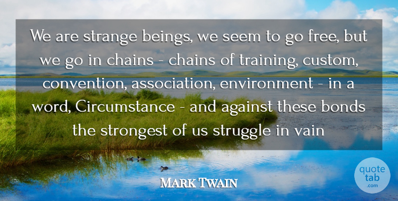 Mark Twain Quote About Struggle, Training, Association: We Are Strange Beings We...