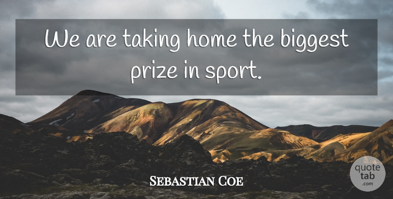 Sebastian Coe Quote About Biggest, Home, Prize, Taking: We Are Taking Home The...