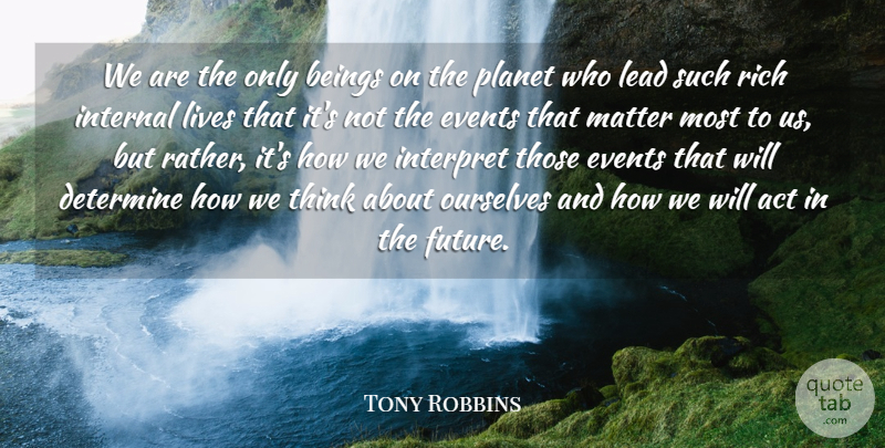 Tony Robbins Quote About Life, Motivational, Spiritual: We Are The Only Beings...