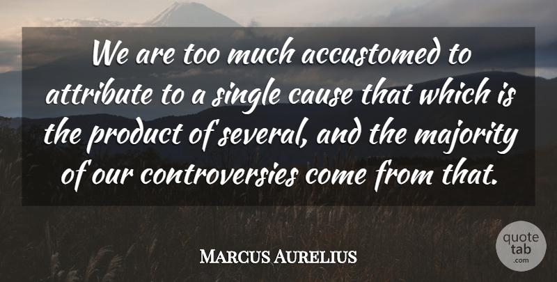 Marcus Aurelius Quote About Umpires, Too Much, Causes: We Are Too Much Accustomed...