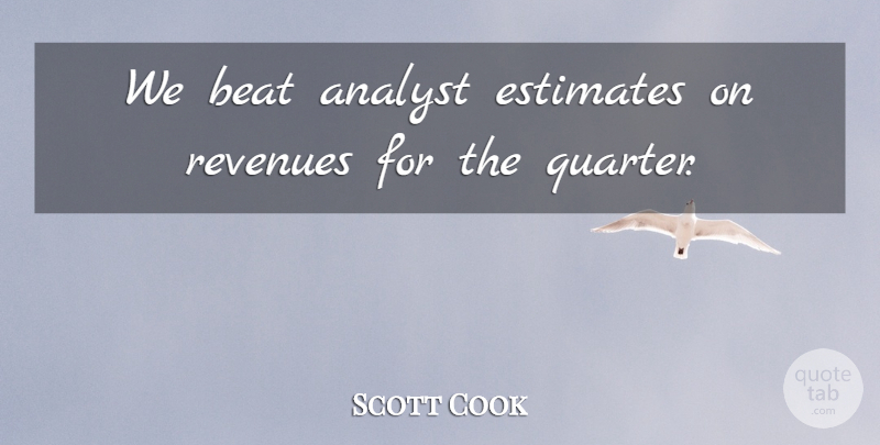 Scott Cook Quote About Analyst, Beat, Estimates: We Beat Analyst Estimates On...