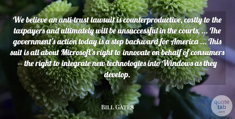 Bill Gates Quote About Action, America, Backward, Behalf, Believe: We Believe An Anti Trust...