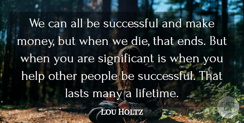 Lou Holtz Quote About Lasts, Money, People: We Can All Be Successful...