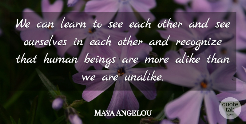 Maya Angelou Quote About Inspirational, Humans, Human Beings: We Can Learn To See...