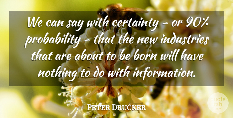 Peter Drucker Quote About Information, Economy, Born: We Can Say With Certainty...