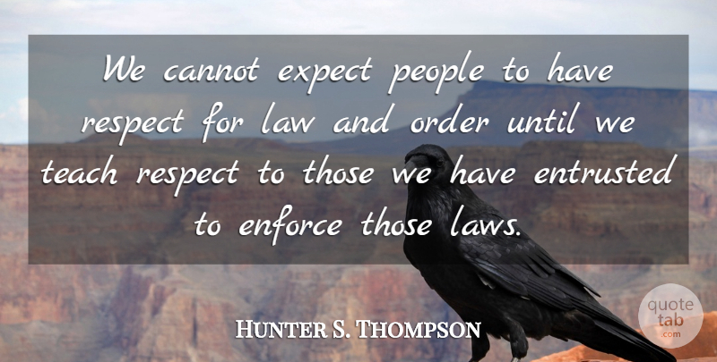Hunter S. Thompson Quote About Order, Law, People: We Cannot Expect People To...