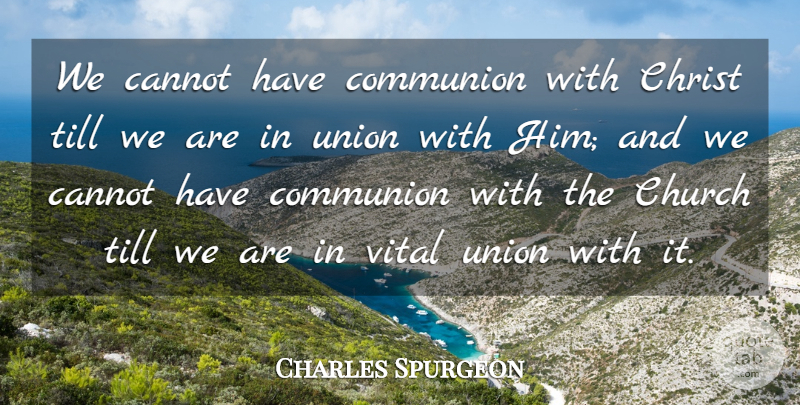 Charles Spurgeon Quote About Cannot, Till, Vital: We Cannot Have Communion With...