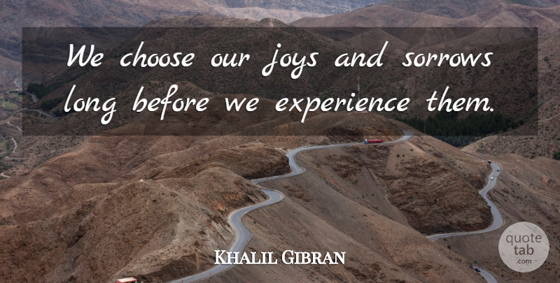 Khalil Gibran Quote About Life, Happiness, Success: We Choose Our Joys And...
