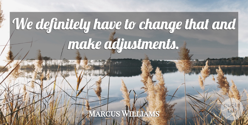 Marcus Williams Quote About Change, Definitely: We Definitely Have To Change...