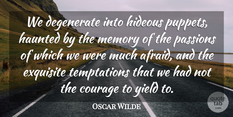 Oscar Wilde Quote About Courage, Degenerate, Exquisite, Haunted, Hideous: We Degenerate Into Hideous Puppets...