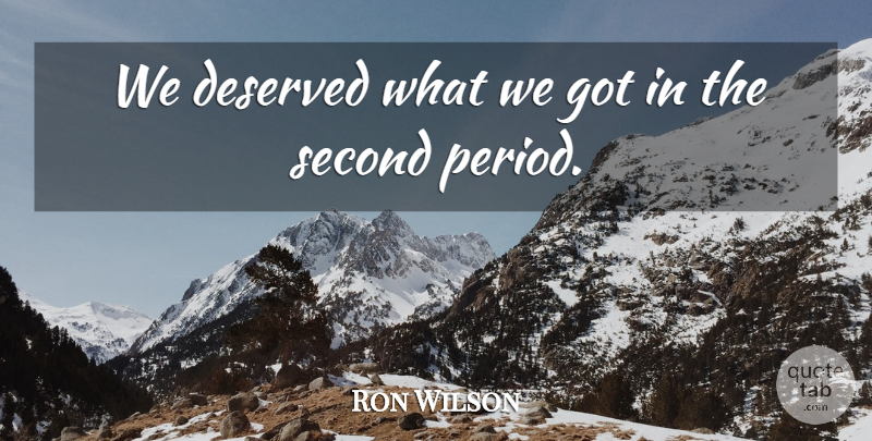 Ron Wilson Quote About Deserved, Second: We Deserved What We Got...