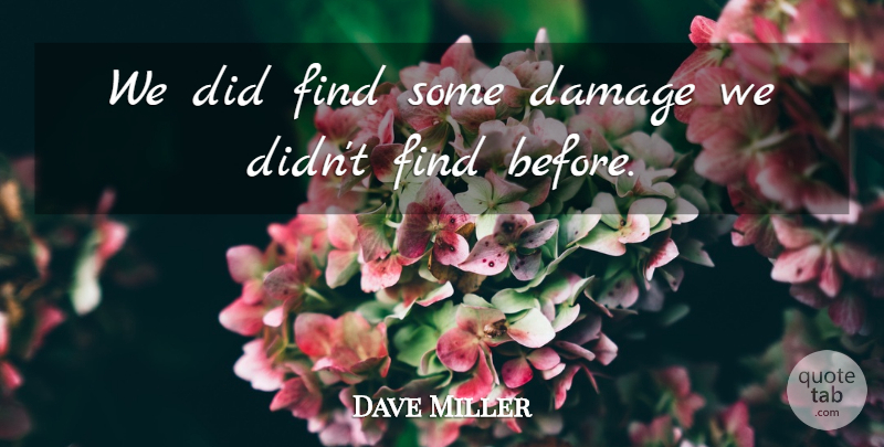 Dave Miller Quote About Damage: We Did Find Some Damage...