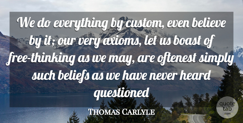 Thomas Carlyle Quote About Believe, Thinking, May: We Do Everything By Custom...