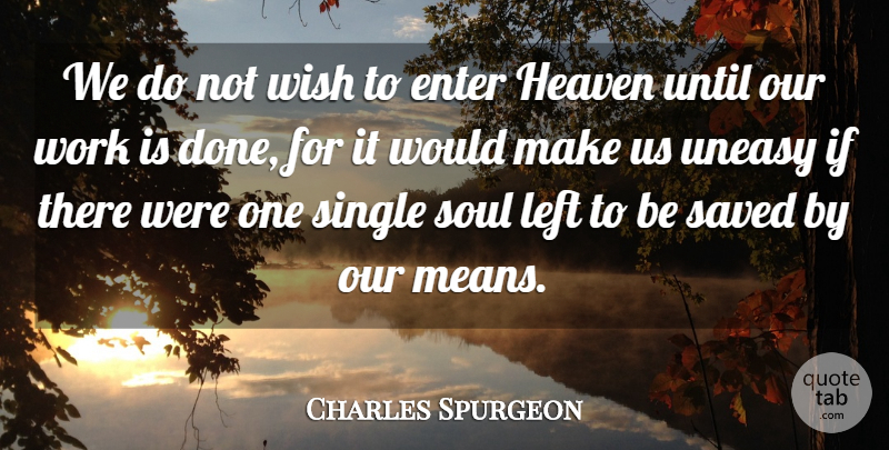 Charles Spurgeon Quote About Enter, Heaven, Left, Saved, Single: We Do Not Wish To...