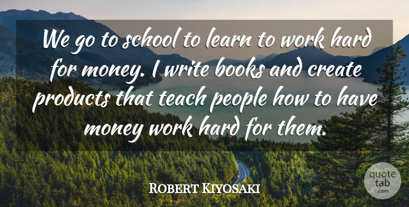 Robert Kiyosaki Quote About Success, Money, Business: We Go To School To...