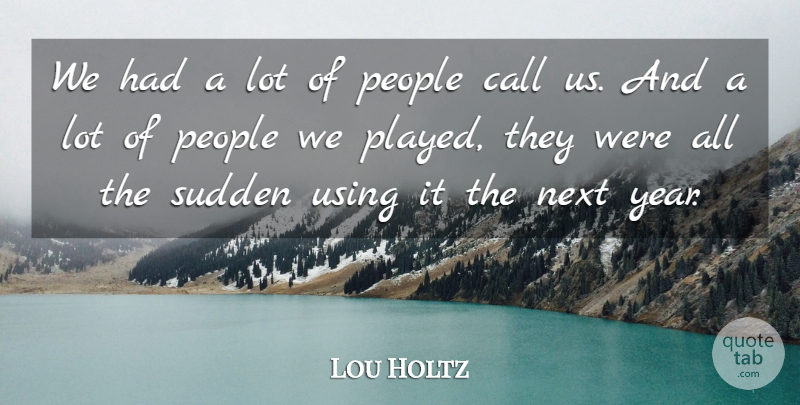 Lou Holtz Quote About Call, Next, People, Sudden, Using: We Had A Lot Of...