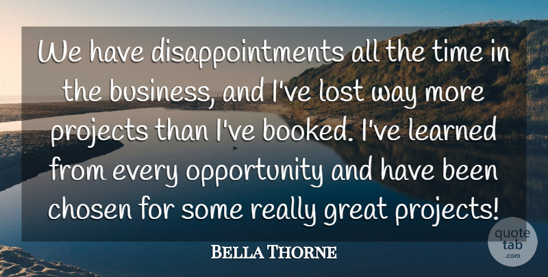 Bella Thorne Quote About Business, Chosen, Great, Learned, Lost: We Have Disappointments All The...