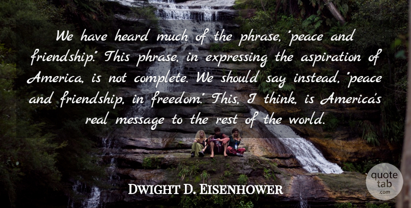 Dwight D. Eisenhower Quote About Aspiration, Expressing, Heard, Message, Peace: We Have Heard Much Of...