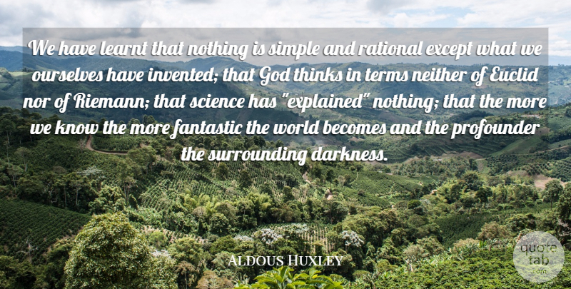Aldous Huxley Quote About Becomes, Except, Fantastic, God, Learnt: We Have Learnt That Nothing...