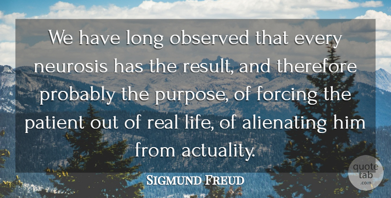 Sigmund Freud Quote About Real, Long, Purpose: We Have Long Observed That...